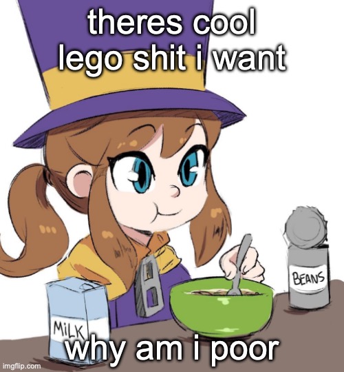 i need a job | theres cool lego shit i want; why am i poor | image tagged in hat kid beamns | made w/ Imgflip meme maker