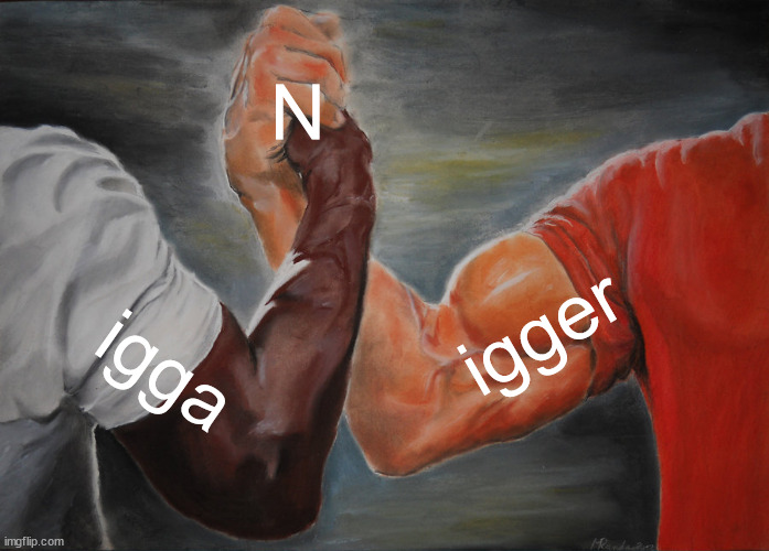 Homies United | N; igger; igga | image tagged in memes,epic handshake | made w/ Imgflip meme maker