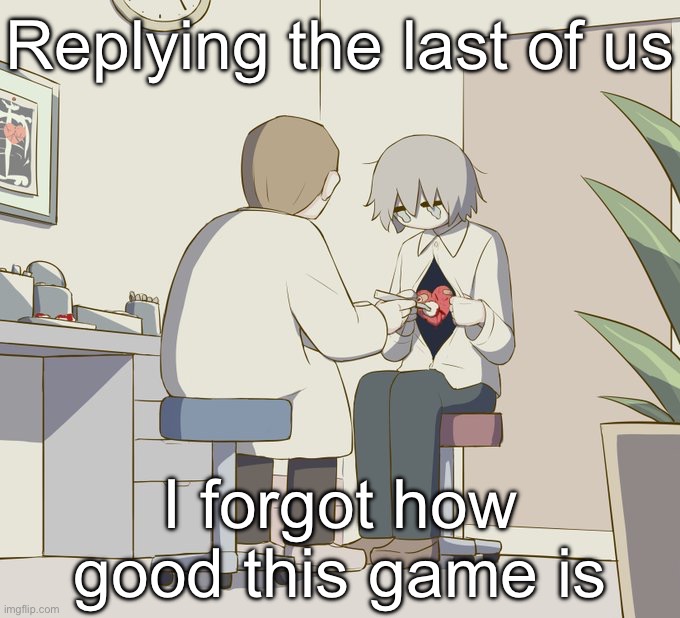 Avogado6 depression | Replying the last of us; I forgot how good this game is | image tagged in avogado6 depression | made w/ Imgflip meme maker