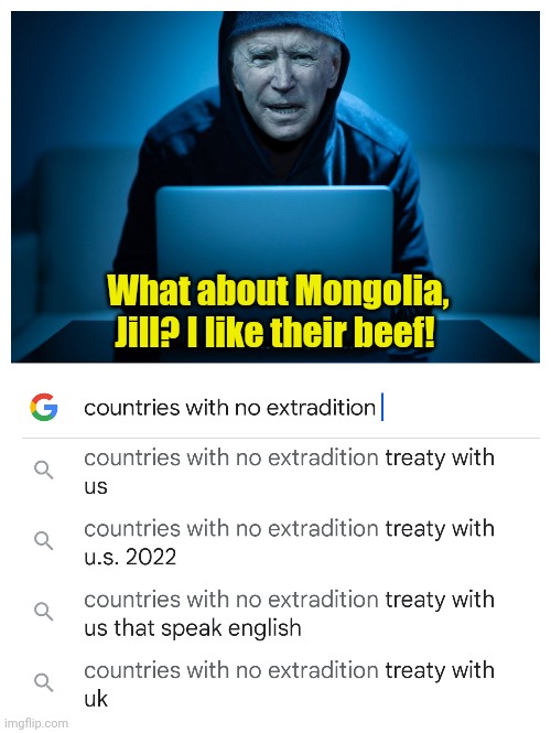 Plan Ahead... | What about Mongolia, Jill? I like their beef! | made w/ Imgflip meme maker