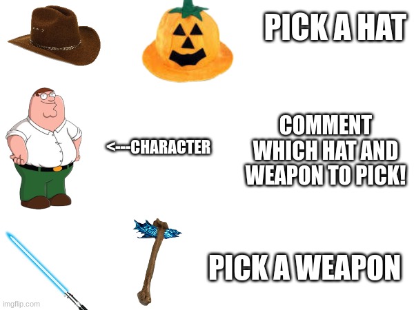 Which one VERSION 3 | PICK A HAT; COMMENT WHICH HAT AND WEAPON TO PICK! <---CHARACTER; PICK A WEAPON | image tagged in blank white template | made w/ Imgflip meme maker