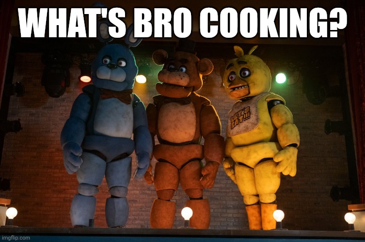 What's bro cooking? (fnaf edition) | WHAT'S BRO COOKING? | image tagged in fnaf | made w/ Imgflip meme maker