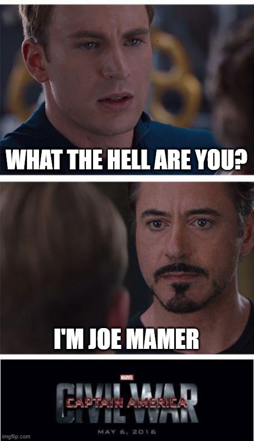 what the f**k? | WHAT THE HELL ARE YOU? I'M JOE MAMER | image tagged in memes,marvel civil war 1 | made w/ Imgflip meme maker