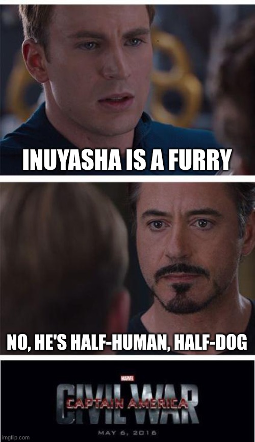 What do you think? | INUYASHA IS A FURRY; NO, HE'S HALF-HUMAN, HALF-DOG | image tagged in memes,marvel civil war 1 | made w/ Imgflip meme maker