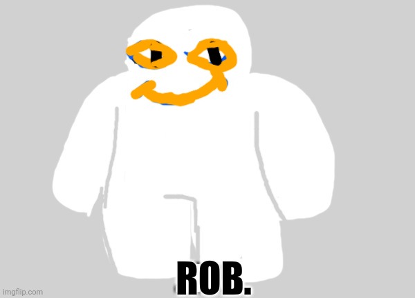 Rob. (Once again, not mine) | ROB. | made w/ Imgflip meme maker