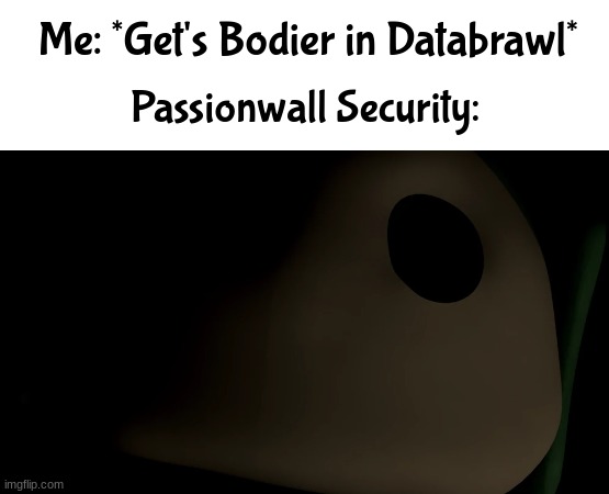 When you get Bodier in Databrawl | Me: *Get's Bodier in Databrawl*; Passionwall Security: | image tagged in memes,haha yes | made w/ Imgflip meme maker