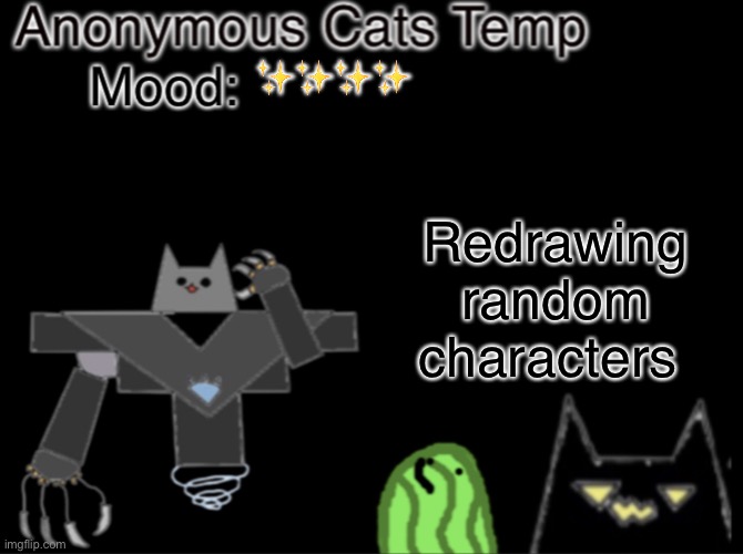 Anonymous_Cats temp | ✨✨✨✨; Redrawing random characters | image tagged in anonymous_cats temp | made w/ Imgflip meme maker