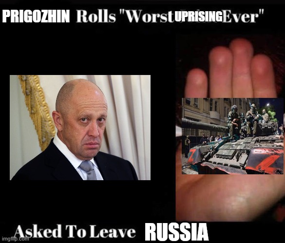 X Rolls "Worst Joint Ever", Asked To Leave Y | PRIGOZHIN; UPRISING; RUSSIA | image tagged in x rolls worst joint ever asked to leave y | made w/ Imgflip meme maker