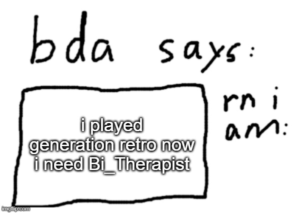 wherever he is | i played generation retro now i need Bi_Therapist | image tagged in official badlydrawnaxolotl announcement temp | made w/ Imgflip meme maker