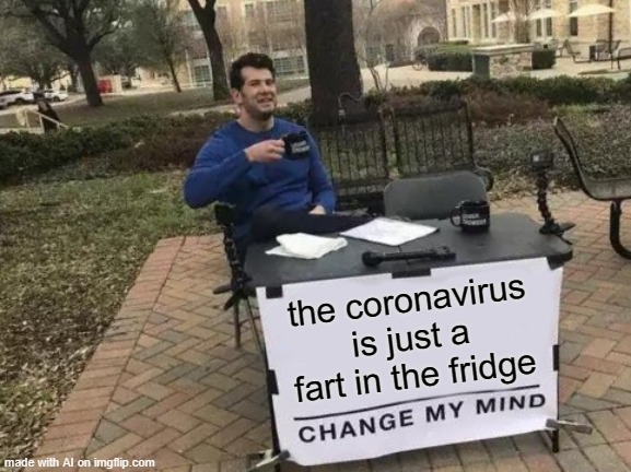 It makes no sense but its a funny ai meme | the coronavirus is just a fart in the fridge | image tagged in memes,change my mind,ai meme | made w/ Imgflip meme maker