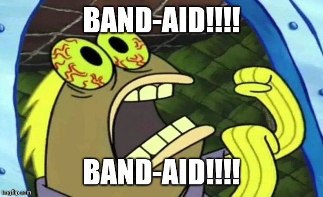 Band-aid!!!!!! | BAND-AID!!!! BAND-AID!!!! | image tagged in spongebob chocolate | made w/ Imgflip meme maker