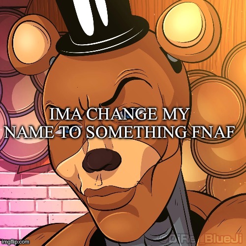 IMA CHANGE MY NAME TO SOMETHING FNAF | made w/ Imgflip meme maker