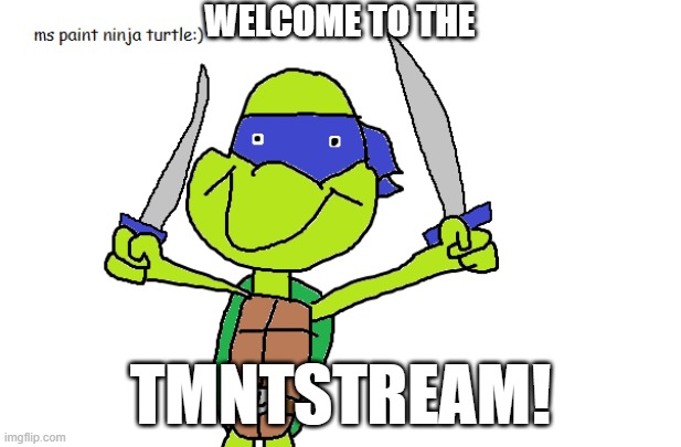 I am Vin E., the creator and a tmnt fan. have fun, and be nice! | WELCOME TO THE; TMNTSTREAM! | image tagged in tmnt,teenage mutant ninja turtles,art,digital art,ms paint,insert tag here | made w/ Imgflip meme maker