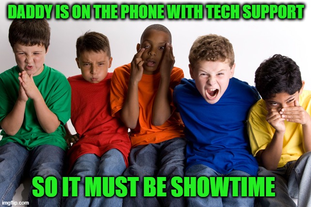 Showtime | DADDY IS ON THE PHONE WITH TECH SUPPORT; SO IT MUST BE SHOWTIME | image tagged in show time,tech support,dad joke meme,mad dad,showing out | made w/ Imgflip meme maker