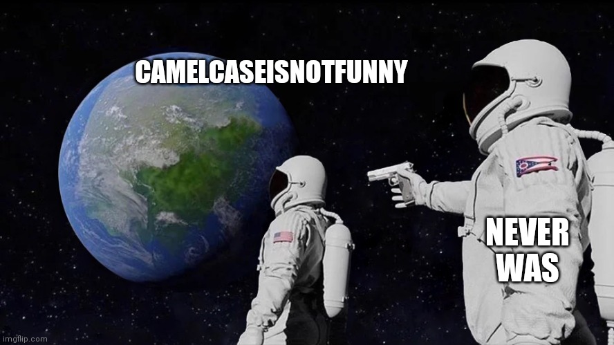 astronaut meme always has been template | CAMELCASEISNOTFUNNY; NEVER WAS | image tagged in astronaut meme always has been template | made w/ Imgflip meme maker