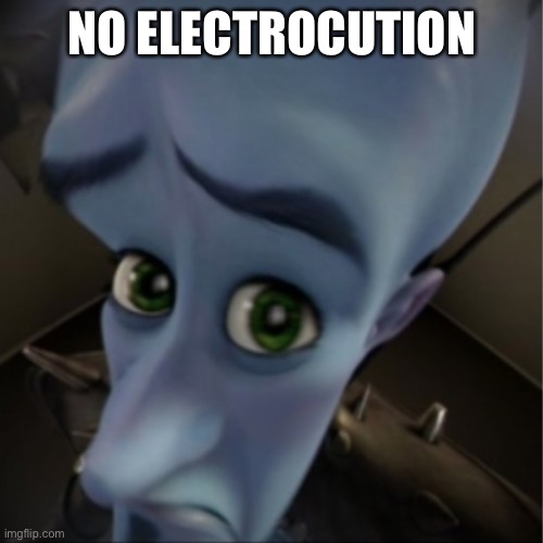 Megamind peeking | NO ELECTROCUTION | image tagged in megamind peeking | made w/ Imgflip meme maker