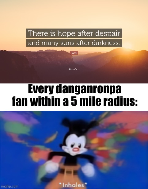 How to summon the danganronpa fandom: | Every danganronpa fan within a 5 mile radius: | image tagged in yakko inhale | made w/ Imgflip meme maker