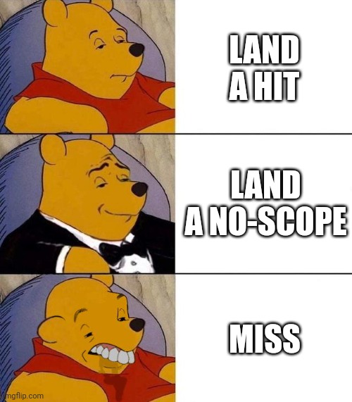 Best,Better, Blurst | LAND A HIT; LAND A NO-SCOPE; MISS | image tagged in best better blurst | made w/ Imgflip meme maker