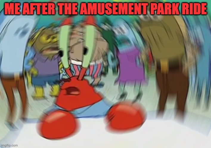 Mr Krabs Blur Meme Meme | ME AFTER THE AMUSEMENT PARK RIDE | image tagged in memes,mr krabs blur meme | made w/ Imgflip meme maker