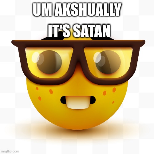 Nerd emoji | UM AKSHUALLY IT'S SATAN | image tagged in nerd emoji | made w/ Imgflip meme maker