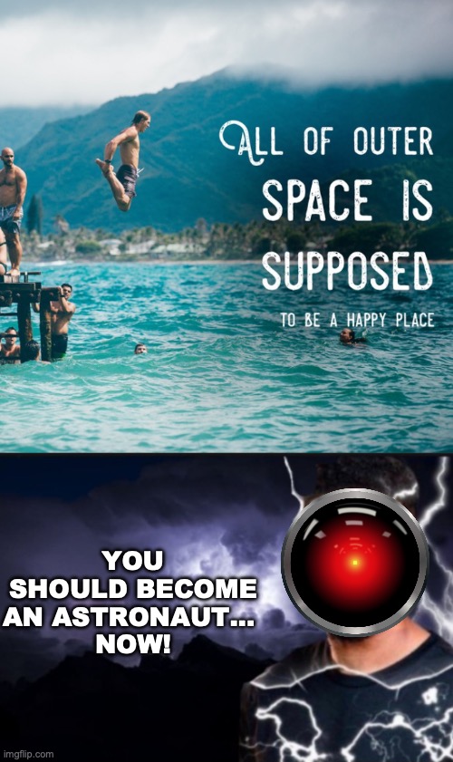 YOU SHOULD BECOME AN ASTRONAUT... 
NOW! | image tagged in k wodr blank | made w/ Imgflip meme maker
