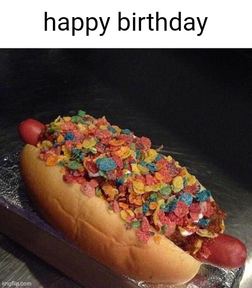 Meme #2,140 | happy birthday | image tagged in memes,cursed image,cursed,food,hot dog,cereal | made w/ Imgflip meme maker