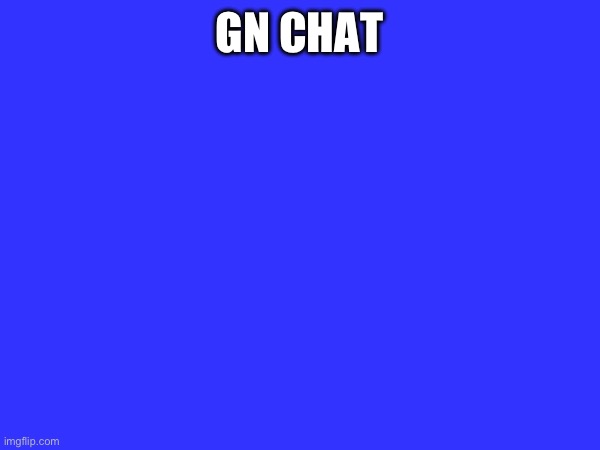 GN CHAT | made w/ Imgflip meme maker