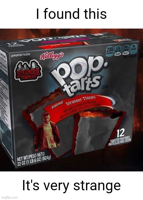 Meme #2,142 | I found this; It's very strange | image tagged in memes,pop tarts,yummy,stranger things,strange,eat it | made w/ Imgflip meme maker