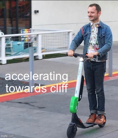 Accelerating towards cliff | image tagged in accelerating towards cliff | made w/ Imgflip meme maker