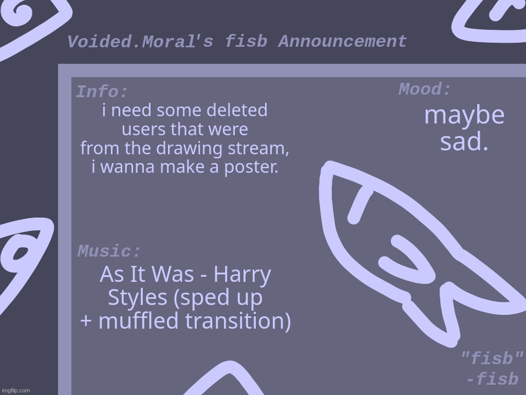 a | i need some deleted users that were from the drawing stream, i wanna make a poster. maybe sad. As It Was - Harry Styles (sped up + muffled transition) | made w/ Imgflip meme maker