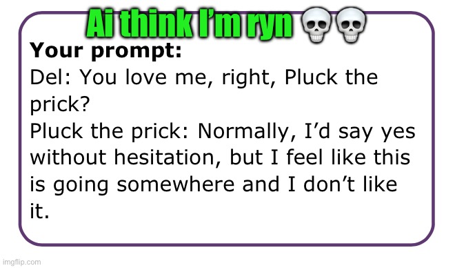 Ai think I’m ryn 💀💀 | made w/ Imgflip meme maker