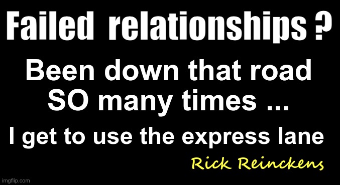 Failed Relationships | Failed  relationships ? Been down that road
SO many times ... I get to use the express lane; Rick Reinckens | image tagged in relationships,rick75230,oops | made w/ Imgflip meme maker