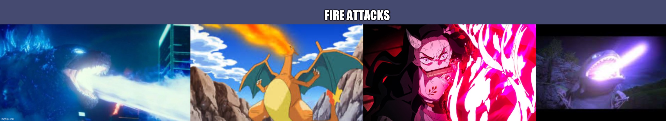 Fire attacks | FIRE ATTACKS | image tagged in godzilla,toothless,nezuko,pokemon | made w/ Imgflip meme maker