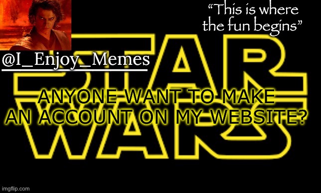 I_enjoy_meme’s announcement template made by behapp | ANYONE WANT TO MAKE AN ACCOUNT ON MY WEBSITE? | image tagged in i_enjoy_meme s announcement template made by behapp | made w/ Imgflip meme maker