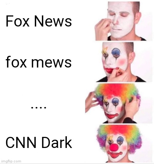 Why Are You Still Watching Fox News? | Fox News; fox mews; .... CNN Dark | image tagged in memes,clown applying makeup | made w/ Imgflip meme maker
