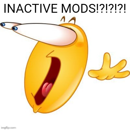 Shocked emoji | INACTIVE MODS!?!?!?! | image tagged in shocked emoji | made w/ Imgflip meme maker