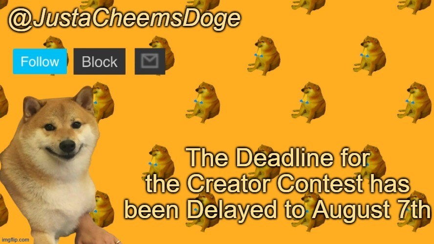 New JustaCheemsDoge Announcement Template | The Deadline for the Creator Contest has been Delayed to August 7th | image tagged in new justacheemsdoge announcement template | made w/ Imgflip meme maker