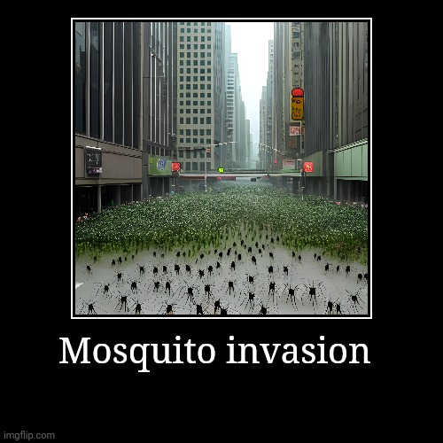 Mosquito invasion | | image tagged in funny,demotivationals | made w/ Imgflip demotivational maker