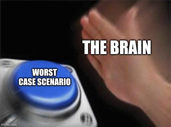 Blank Nut Button | THE BRAIN; WORST CASE SCENARIO | image tagged in memes,blank nut button | made w/ Imgflip meme maker