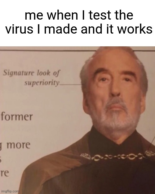 Signature Look of superiority | me when I test the virus I made and it works | image tagged in signature look of superiority | made w/ Imgflip meme maker