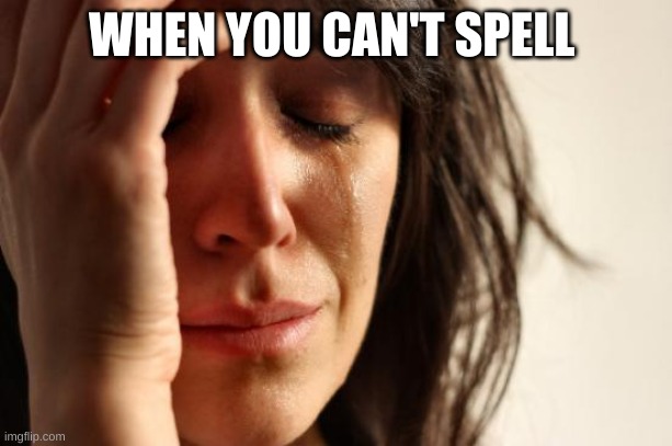 First World Problems Meme | WHEN YOU CAN'T SPELL | image tagged in memes,first world problems | made w/ Imgflip meme maker