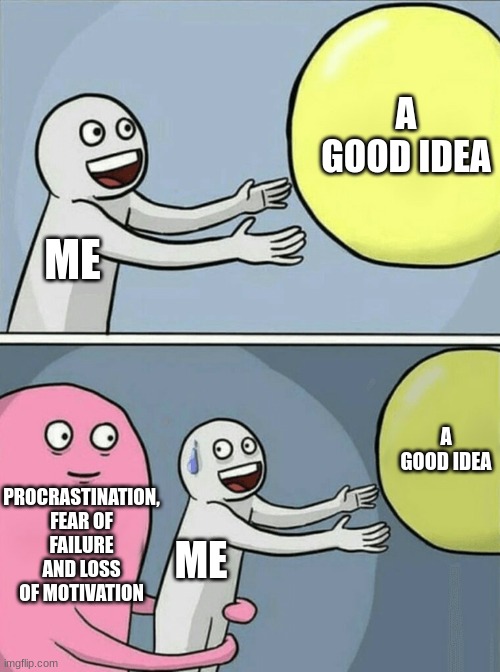 Running Away Balloon | A GOOD IDEA; ME; A GOOD IDEA; PROCRASTINATION, FEAR OF FAILURE AND LOSS OF MOTIVATION; ME | image tagged in memes,running away balloon | made w/ Imgflip meme maker