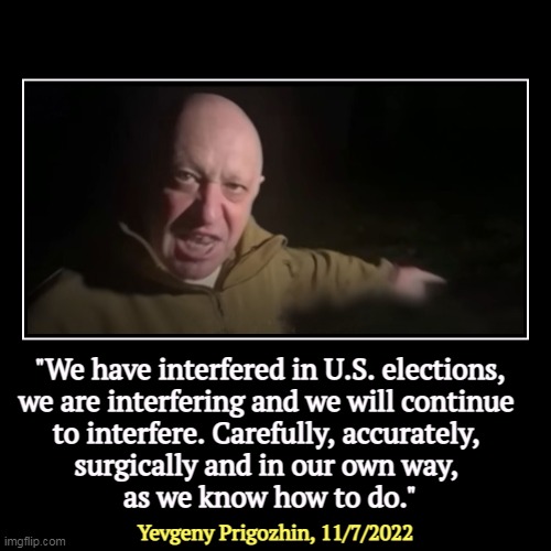 But Trump's boxes! | "We have interfered in U.S. elections, 
we are interfering and we will continue 
to interfere. Carefully, accurately, 
surgically and in our | image tagged in funny,demotivationals,prigozhin,russia,interference,elections | made w/ Imgflip demotivational maker