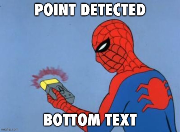 spiderman detector | POINT DETECTED BOTTOM TEXT | image tagged in spiderman detector | made w/ Imgflip meme maker