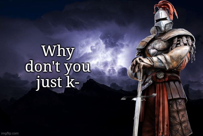 Low Tier God Background | Why don't you just k- | image tagged in low tier god background | made w/ Imgflip meme maker