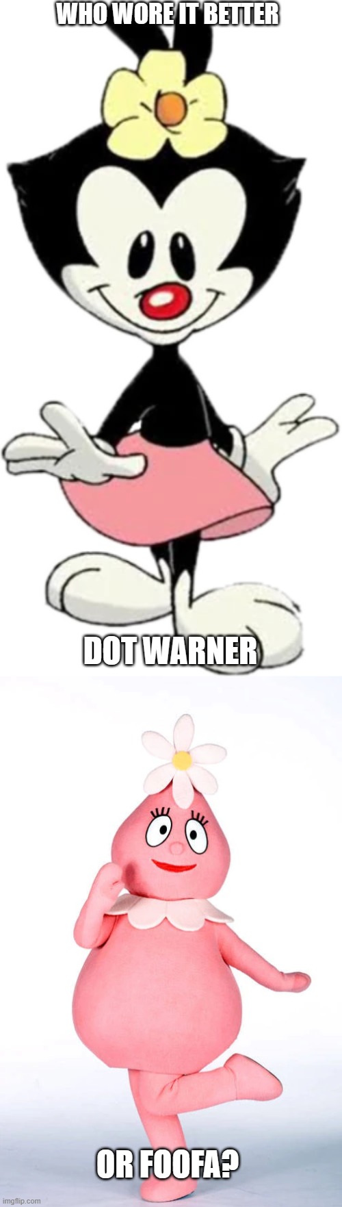 Who Wore It Better Wednesday #164 - Flowers on head | WHO WORE IT BETTER; DOT WARNER; OR FOOFA? | image tagged in memes,who wore it better,animaniacs,yo gabba gabba,warner bros,nick jr | made w/ Imgflip meme maker