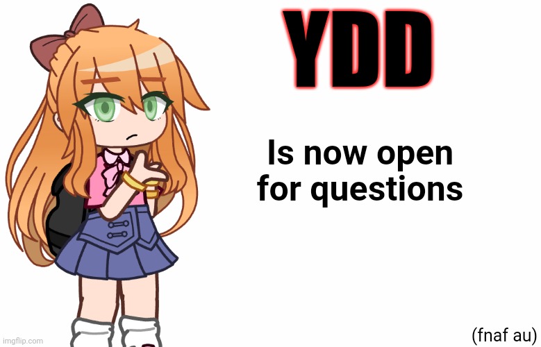 Okay, so this is hard to explain, but to anyone curious or wondering, explanation to YDD in comments | YDD; Is now open for questions; (fnaf au) | image tagged in ydd,fnaf,aftons,fnaf au,au,ask blog | made w/ Imgflip meme maker