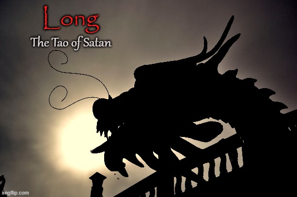 D R A G O N | Long; The Tao of Satan | image tagged in dragon,satan,long,tao,pagan,god | made w/ Imgflip meme maker