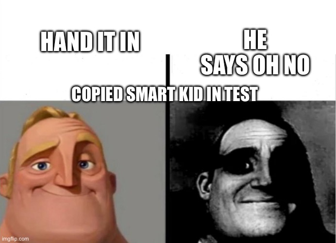Teacher's Copy | HAND IT IN; HE SAYS OH NO; COPIED SMART KID IN TEST | image tagged in teacher's copy | made w/ Imgflip meme maker