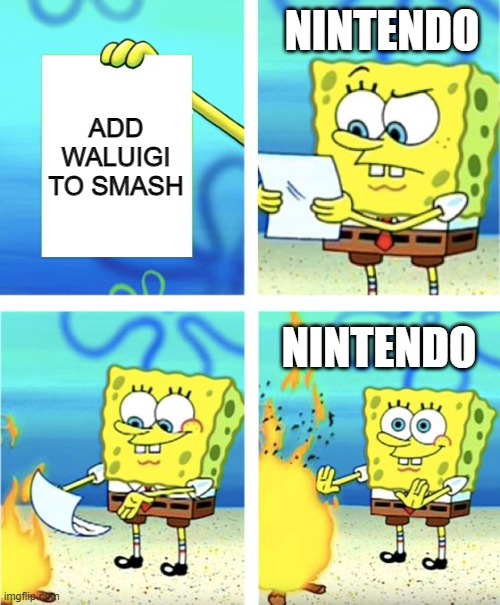 Spongebob Burning Paper | NINTENDO; ADD WALUIGI TO SMASH; NINTENDO | image tagged in spongebob burning paper | made w/ Imgflip meme maker